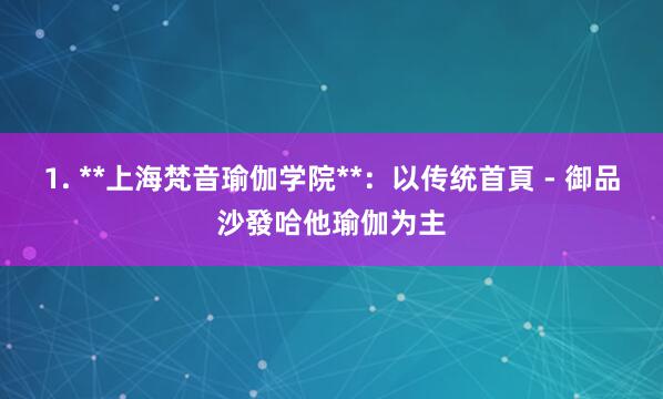 1. **上海梵音瑜伽学院**:以传统首頁 - 御品沙發哈他瑜伽为主