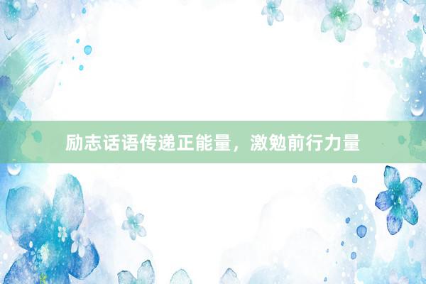 励志话语传递正能量,激勉前行力量